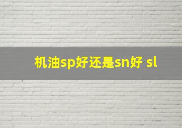 机油sp好还是sn好 sl